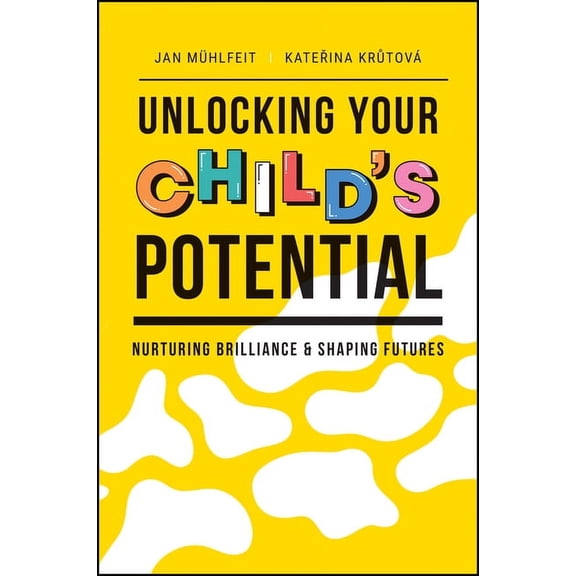 Unlocking Your Child's Potential: Nurturing Brilliance & Shaping Futures, (Paperback)