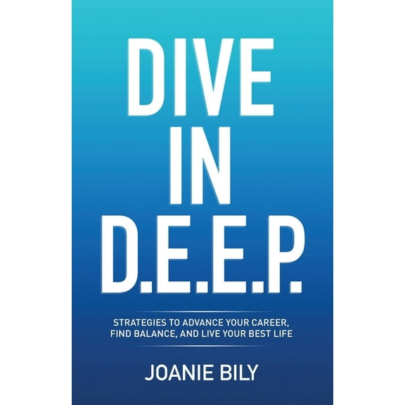 Dive in D.E.E.P.: Strategies to Advance Your Career, Find Balance, and Live Your Best Life, (Paperback)