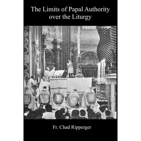 Limits of Papal Authority over the Liturgy, (Paperback)