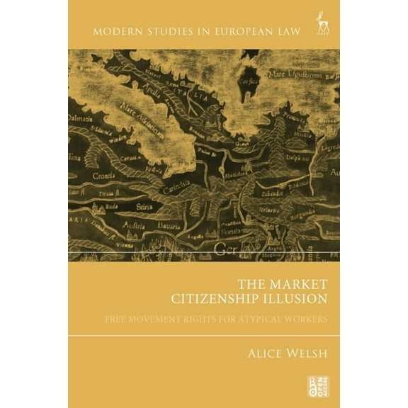 Modern Studies in European Law The Market Citizenship Illusion: Free Movement Rights for Atypical Workers, (Hardcover)