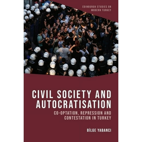 Edinburgh Studies on Modern Turkey Civil Society and Autocratisation: Co-Optation, Repression and Contestation in Turkey, (Hardcover)