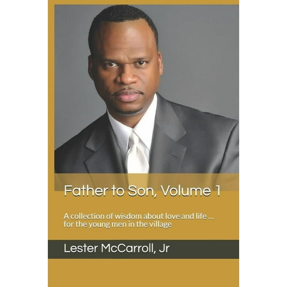 Father to Son: Father to Son, Volume 1: A collection of wisdom about love and life ... for the young men in the village (Paperback)