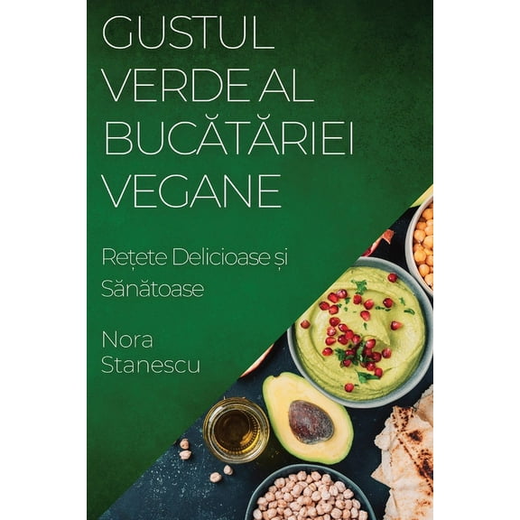 Gustul Verde al Bucătăriei Vegane: Rețete Delicioase și Sănătoase, (Paperback)
