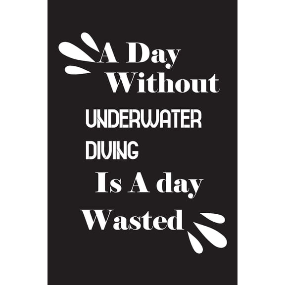 A day without underwater diving is a day wasted Paperback 1658826957 9781658826952 Notebook Quotes notebook