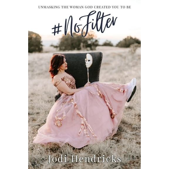 #NoFilter: Unmasking the Woman God Created You to Be, (Paperback)