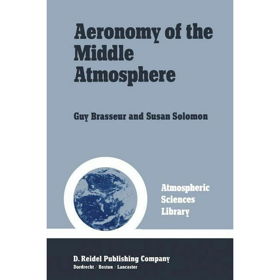 Atmospheric Sciences Library Aeronomy of the Middle Atmosphere: Chemistry and Physics of the Stratosphere and Mesosphere, (Paperback)