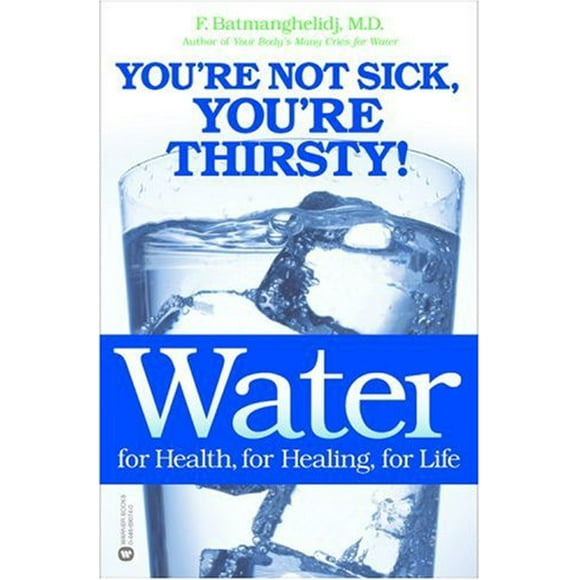 L'eau, pour la Santé, pour la Guérison, pour la Vie: Vous n'Êtes Pas Malade, Vous Avez Soif!