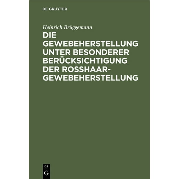 Die Gewebeherstellung Unter Besonderer BerÃ¼cksichtigung Der Rosshaargewebeherstellung, (Hardcover)