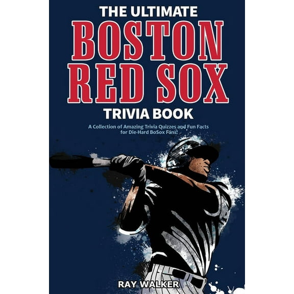 The Ultimate Boston Red Sox Trivia Book: A Collection of Amazing Trivia Quizzes and Fun Facts for Die-Hard BoSox Fans!, (Paperback)