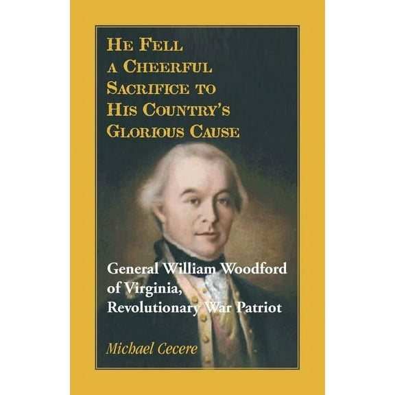 He Fell a Cheerful Sacrifice to His Country's Glorious Cause. General William Woodford of Virginia, Revolutionary War Pa, (Paperback)