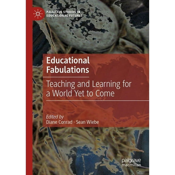 Palgrave Studies in Educational Futures Educational Fabulations: Teaching and Learning for a World Yet to Come, (Paperback)