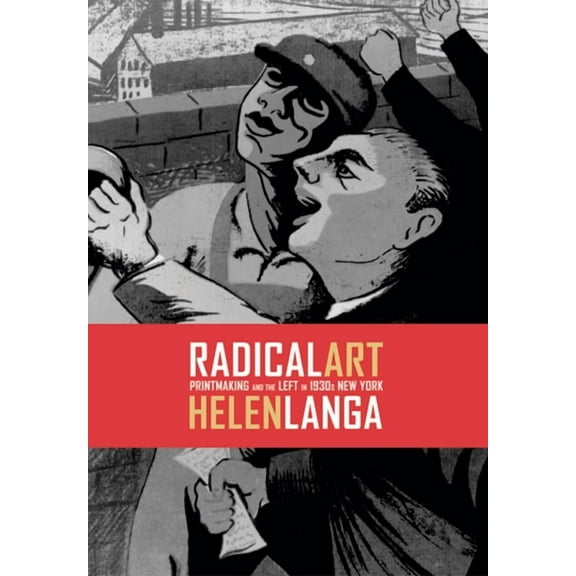 Radical Art : Printmaking and the Left in 1930s New York (Edition 1) (Hardcover)