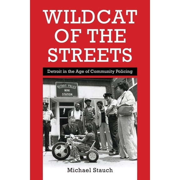 Politics and Culture in Modern America Wildcat of the Streets: Detroit in the Age of Community Policing, (Hardcover)