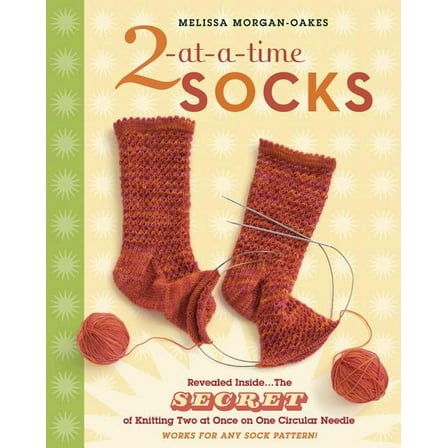 2-At-A-Time Socks: Revealed Inside. . . the Secret of Knitting Two at Once on One Circular Needle; Works for Any Sock Pa, (Hardcover)