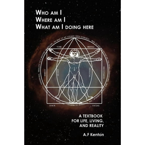 Who Am I Where Am I What Am I Doing Here: A Textbook for Life, Living, and Reality, (Paperback)