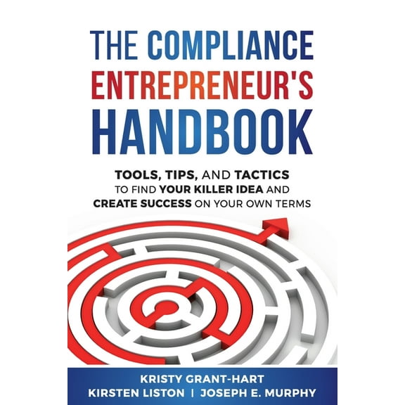 The Compliance Entrepreneur's Handbook: Tools, Tips, and Tactics to Find Your Killer Idea and Create Success on You, (Paperback)