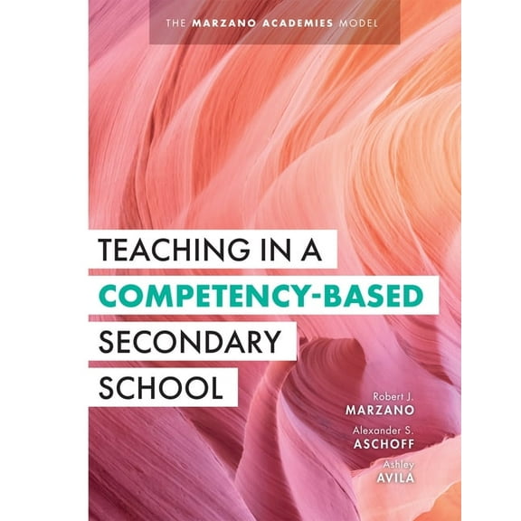 Teaching in a Competency-Based Secondary School: The Marzano Academies Model (Your Definitive Guide to Maximize the Pote, (Paperback)