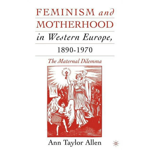 Feminism and Motherhood in Western Europe, 1890-1970: The Maternal Dilemma, (Hardcover)