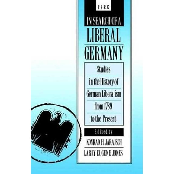 In Search of a Liberal Germany: Studies in the History of German Liberalism from 1789 to the Present, (Hardcover)