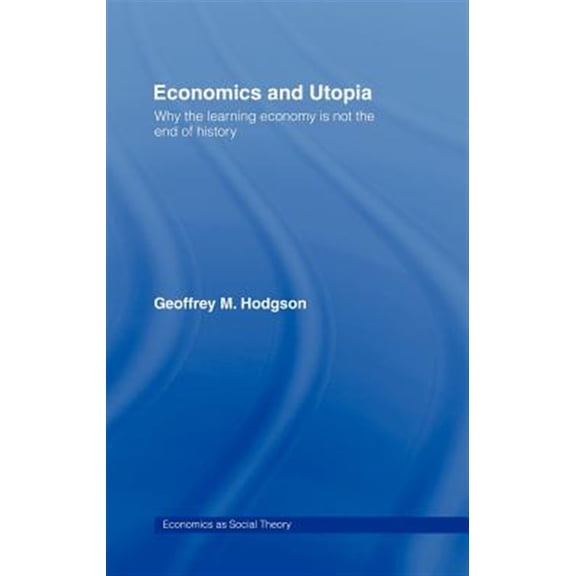 Pre-Owned Economics as Social Theory Economics and Utopia: Why the Learning Economy Is Not the End of History, (Hardcover)