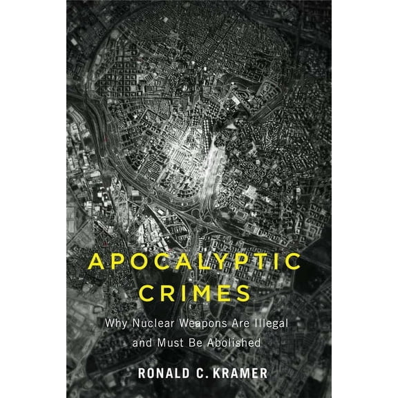 Critical Issues in Crime and Society Apocalyptic Crimes: Why Nuclear Weapons Are Illegal and Must Be Abolished, (Paperback)