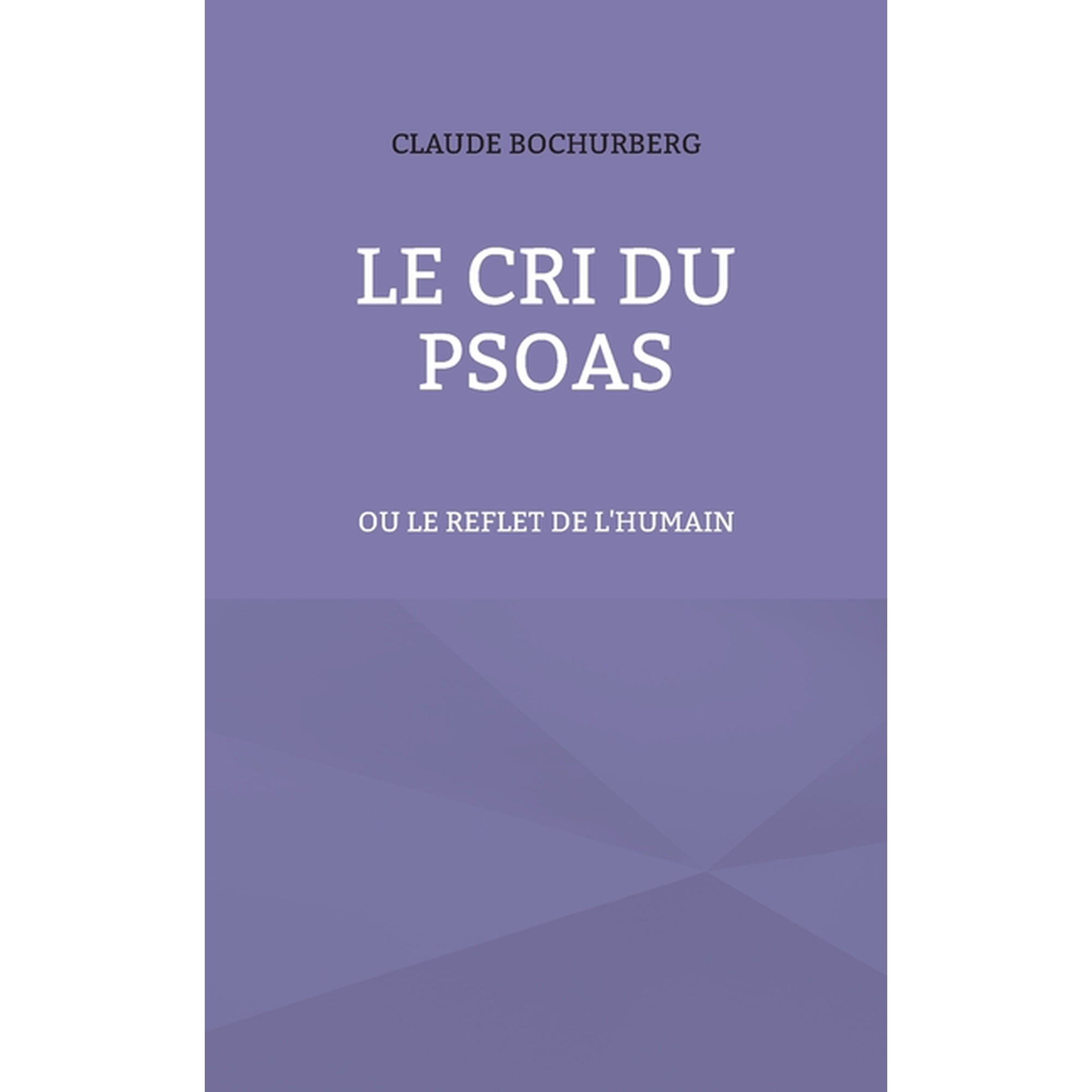 Le cri du PSOAS: ou le reflet de lhumain French Edition Paperback 2322397784 9782322397785 Claude Bochurberg