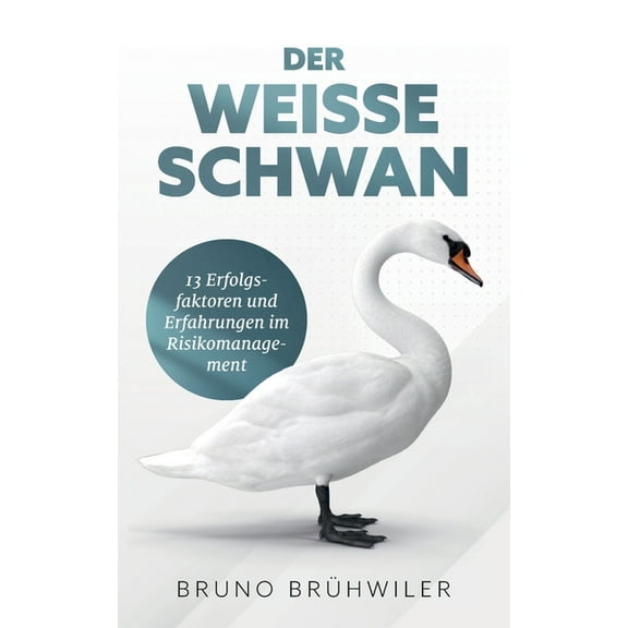 Der WeiÃe Schwan: 13 Erfolgsfaktoren und Erfahrungen im Risikomanagement, (Paperback)