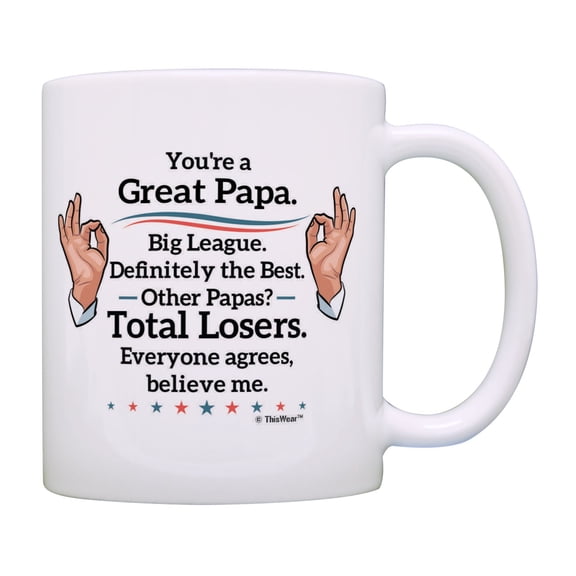 ThisWear Funny Political Gifts You're A Great Papa Believe Me Mug Papa Birthday 11 ounce Coffee Mug