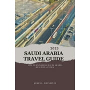 2023 Saudi Arabia Travel Guide: Tips to exploring Saudi Arabia beautiful cities (Paperback) by James L Weinstein