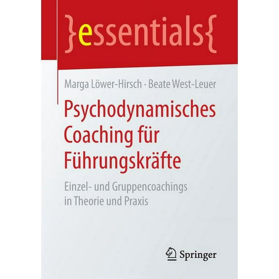 Essentials Psychodynamisches Coaching FÃ¼r FÃ¼hrungskrÃ¤fte: Einzel- Und Gruppencoachings in Theorie Und PRAXIS, (Paperback)