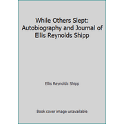 While Others Slept: Autobiography and Journal of Ellis Reynolds Shipp [Hardcover - Used]