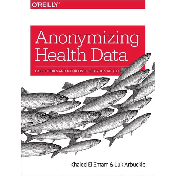 Anonymizing Health Data: Case Studies and Methods to Get You Started (Paperback)