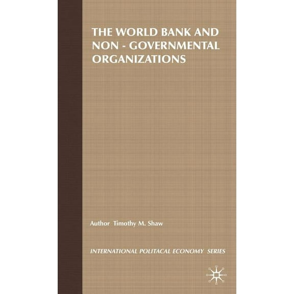 International Political Economy The World Bank and Non-Governmental Organizations: The Limits of Apolitical Development, (Hardcover)