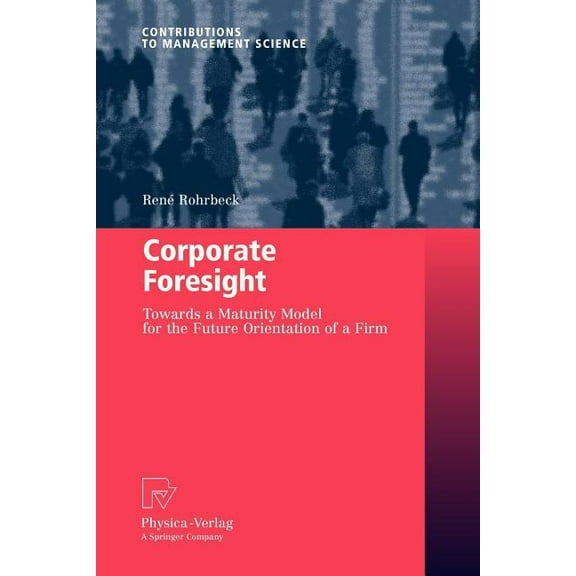 Contributions to Management Science Corporate Foresight: Towards a Maturity Model for the Future Orientation of a Firm, (Paperback)