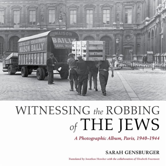 Witnessing the Robbing of the Jews: A Photographic Album, Paris, 1940-1944, (Paperback)