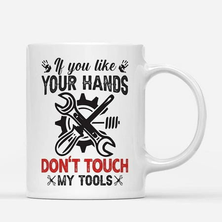 

Coffee Mugs If You Like Your Hands Don t Touch My Tools Funny Gifts for Mechanic Coffee Lovers 11oz 15oz White Mug Christmas Gift