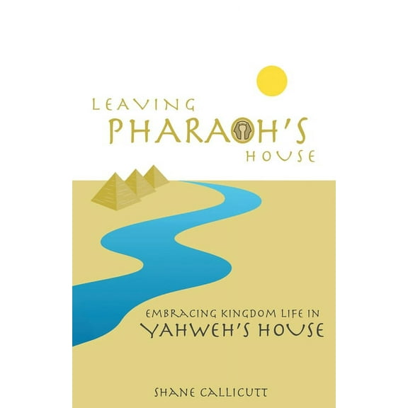 Leaving Pharaoh's House: Embracing Kingdom Life In Yahweh's House, (Paperback)
