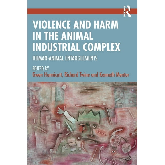 Violence and Harm in the Animal Industrial Complex: Human-Animal Entanglements, (Paperback)
