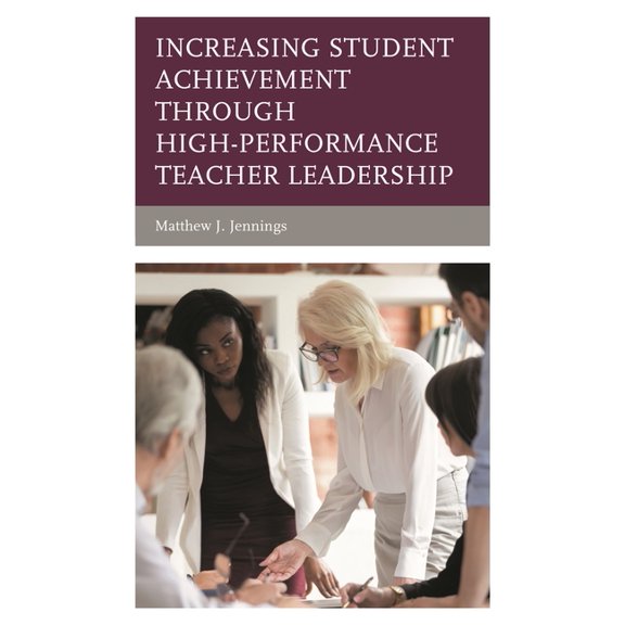 Increasing Student Achievement Through High-Performance Teacher Leadership, (Hardcover)