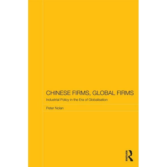 Routledge Studies on the Chinese Economy Chinese Firms, Global Firms: Industrial Policy in the Age of Globalization, (Paperback)