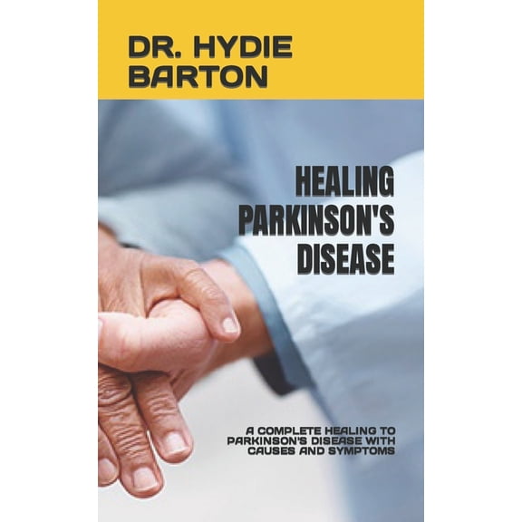 Healing Parkinson's Disease: A Complete Healing to Parkinson's Disease with Causes and Symptoms, (Paperback)