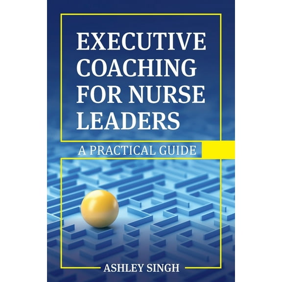 Executive Coaching for Nurse Leaders: A Practical Guide, (Paperback)