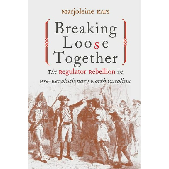 Breaking Loose Together: The Regulator Rebellion in Pre-Revolutionary North Carolina (Paperback)