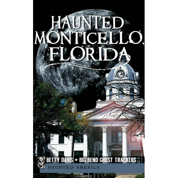 Haunted Monticello, Florida, (Hardcover)