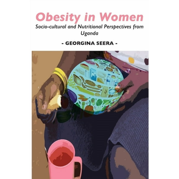 Obesity in Women: Socio-cultural and Nutritional Perspectives from Uganda, (Paperback)