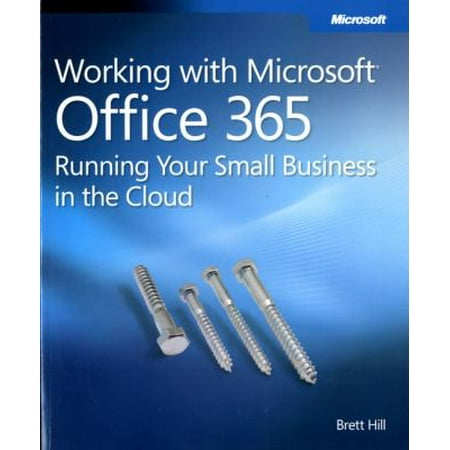 Working with Microsoft Office 365: Running Your Small Business in the Cloud [Paperback - Used]