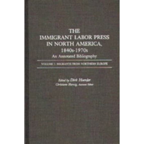 Pre-Owned The Immigrant Labor Press in North America, 1840s-1970s: An Annotated Bibliography: Volume 1: Migrants from Northern Europe (Hardcover) 0313246386 9780313246388