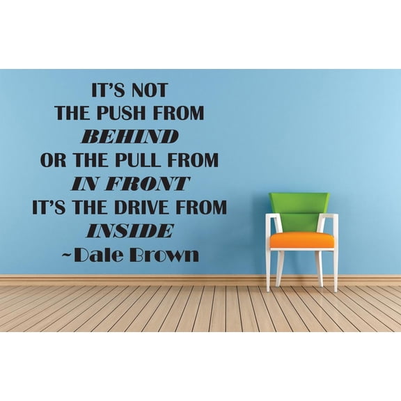 Its Not The Push From Behind Or The Pull From In Front Its The Drive From Inside Dale Brown Life Sports Motivation Quote Custom Wall Decal Vinyl Sticker 12 Inches X 18 Inches
