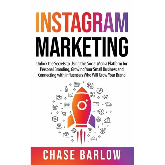 Instagram Marketing: Unlock the Secrets to Using this Social Media Platform for Personal Branding, Growing Your Small Bu, (Hardcover)