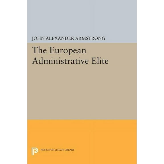 Princeton Legacy Library The European Administrative Elite, Book 1249, (Paperback)